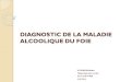 DIAGNOSTIC DE LA MALADIE ALCOOLIQUE DU FOIE