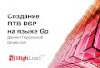 RTB DSP на языке Go укрощение buzzwords /  Даниил Подольский (Qmobi.Com)