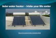 Solar water heater – Make your life easier