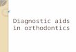 Diagnostic aids in_orthodontics