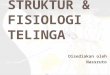 STRUKTUR & FISIOLOGI - TELINGA
