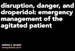 Disruption, danger, and droperidol: emergency management of the agitated patient