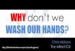 Why Don't We Wash Our Hands?