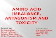 AMINO ACID IMBALANCE, ANTAGONISM AND TOXICITY by Dr Sunil kumar B