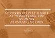 19 productivity hacks at workplace for chronic procrastinators