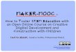Maker-MOOC - How to Foster STEM Education with an Open Online Course on Creative Digital Development and Construction with Children