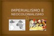 Imperialismo e Neocolonialismo (completo)