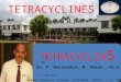 Tetracyclines  BY  Dr. P. Ravisankar M. Pharm., Ph.D