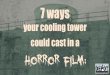 7 Ways your cooling tower could cast in a horror film