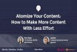 Atomize Your Content: How to Make More Content With Less Effort