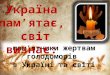 Україна памя`тає, світ визнає: пам`ятники жертвам голодоморів в Україні й світі