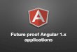 Futureproof angular 1.x  applications - yannick houbrix