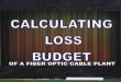 How to calculate the loss budget for a  plant fiber optic cable plant