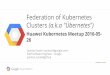 Kubernetes "Ubernetes" Cluster Federation by Quinton Hoole (Google, Inc) Huawei Tech Talk 2016-05-26 Slides