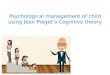 Psychological management of child in dentistry using Jean Piagets Cognitive Theory