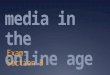 Media in The Online Age - Outline