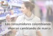 Los consumidores colombianos ahorran cambiando de marca