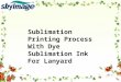 Sublimation Printing Process With Dye Sublimation Ink For Lanyard