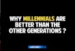 Why Millennials Are Better Than Other Generations?