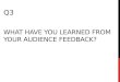 Q3 - What have you learned from your audience feedback?