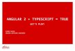 Angular 2 + TypeScript = true. Let's Play!