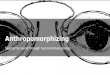 Anthropomorphizing: Seeing the World Through Human Tinted Glasses