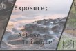 Exposure; A Love Triangle