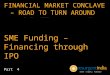 FINANCIAL MARKET CONCLAVE – ROAD TO TURN AROUND - SME Funding – Financing through IPO - Part - 4