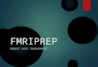 FMRIPREP - robust and easy to use fMRI preprocessing pipeline