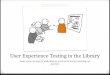 UX Testing in the library - SCLA 2016