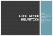 Life After Helvetica