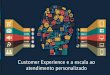 C.X - Customer Experience e a escala ao atendimento personalizado