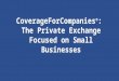 Coverage for companies  the private exchange focused on small businesses