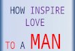 How inspire love to a man