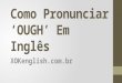Ough sounds xo Como Pronúnciar Palavras com 'OUGH' em Inglês?kenglish