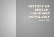 HISTORY OF SPEECH-LANGUAGE PATHOLOGY [Autosaved]