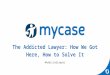 (Webinar Slides) The Addicted Lawyer: How We Got Here, How To Solve It