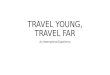 TRAVEL YOUNG, TRAVEL FAR