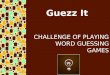 CHALLENGE OF PLAYING WORD GUESSING GAMES