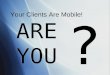 Your Clients Are Mobile, Are You?