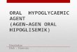 ORAL HYPOGLYCAEMIC AGENT (AGEN–AGEN ORAL HIPOGLISEMIK)
