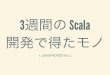 3週間の Scala 開発で得たモノ