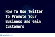 How To Use Twitter To Promote Your Business and Gain Customers