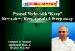 Phrasal Verbs with "Keep" Keep after; Keep ahead of; Keep away