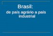 Brasil agrário a industrial