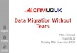 CRMUG UK November 2015 - Data Migration Without Tears by Mike Feingold