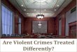 Are Violent Crimes Treated Differently