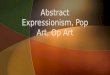 Abstract expressionism, Pop Art, Op Art