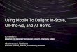 Using Mobile to Delight (In-Store, On-the-Go and At Home) - Mobile Day Presentation