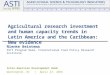 Agricultural research investment and human capacity trends in Latin America and the Caribbean: New evidence